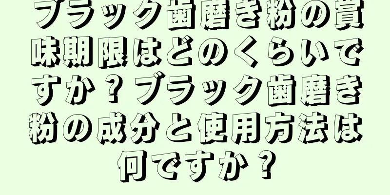 ブラック歯磨き粉の賞味期限はどのくらいですか？ブラック歯磨き粉の成分と使用方法は何ですか？