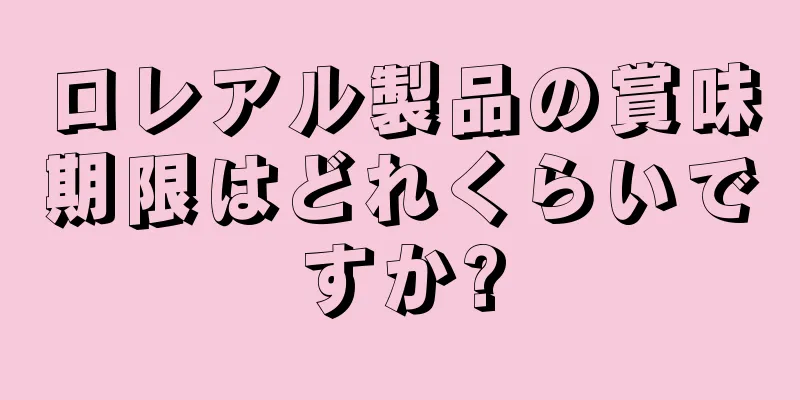 ロレアル製品の賞味期限はどれくらいですか?