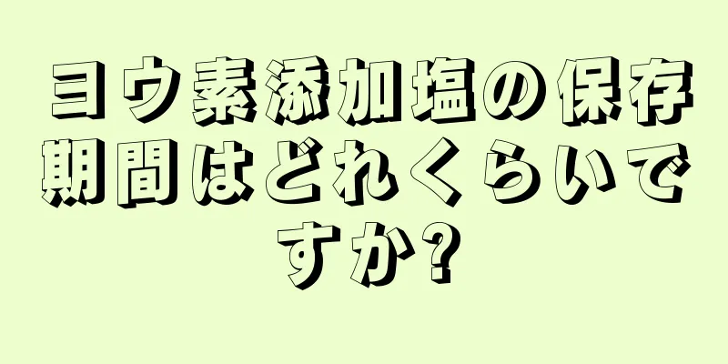 ヨウ素添加塩の保存期間はどれくらいですか?