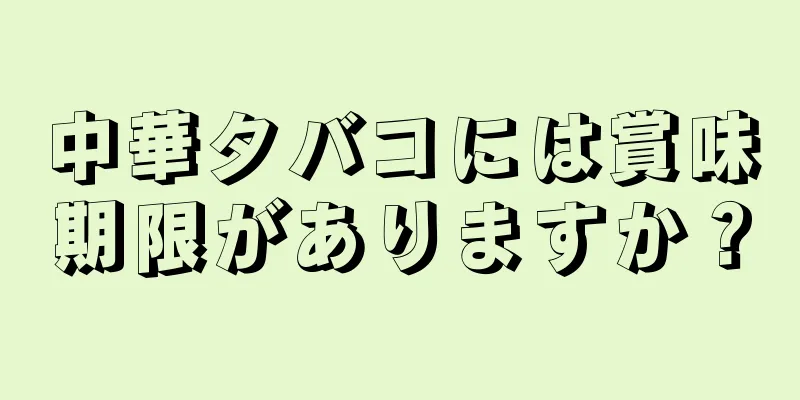 中華タバコには賞味期限がありますか？