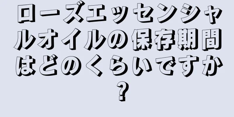 ローズエッセンシャルオイルの保存期間はどのくらいですか？