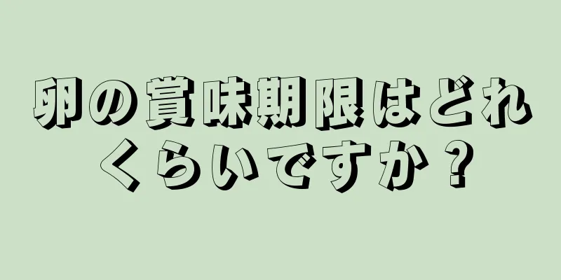 卵の賞味期限はどれくらいですか？