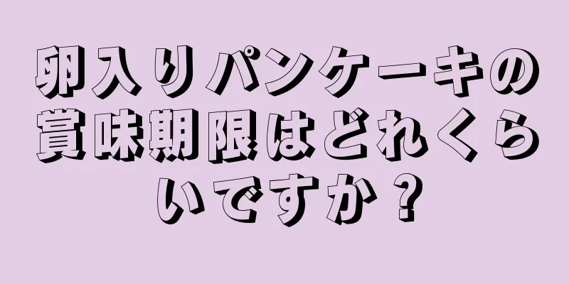 卵入りパンケーキの賞味期限はどれくらいですか？