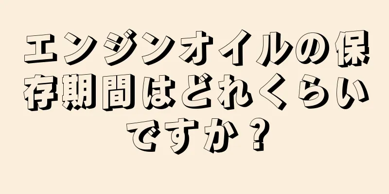 エンジンオイルの保存期間はどれくらいですか？
