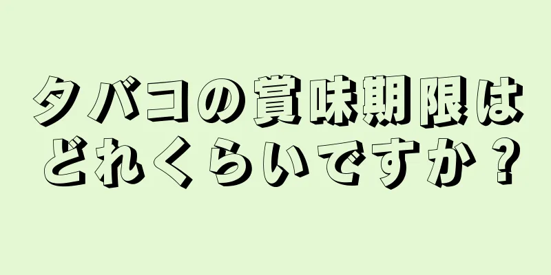 タバコの賞味期限はどれくらいですか？