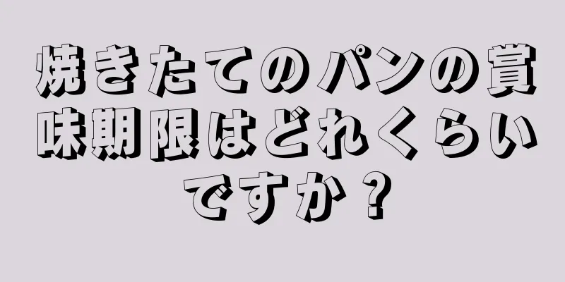 焼きたてのパンの賞味期限はどれくらいですか？