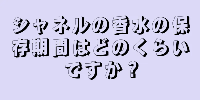 シャネルの香水の保存期間はどのくらいですか？