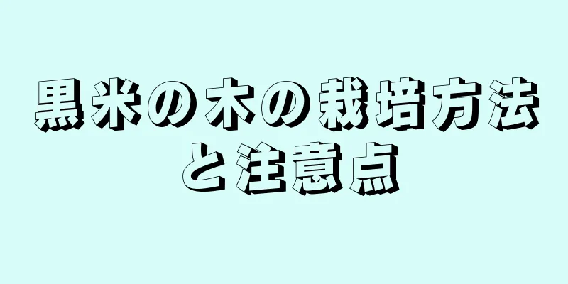 黒米の木の栽培方法と注意点