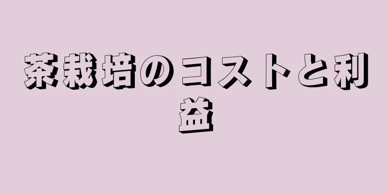 茶栽培のコストと利益