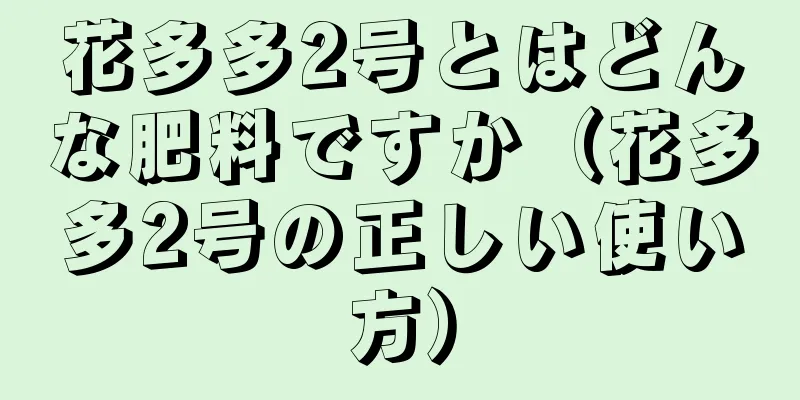 花多多2号とはどんな肥料ですか（花多多2号の正しい使い方）