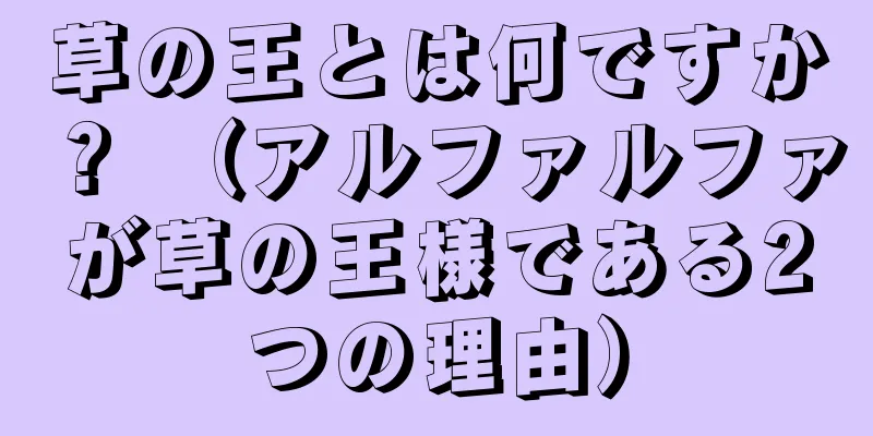 草の王とは何ですか？ （アルファルファが草の王様である2つの理由）