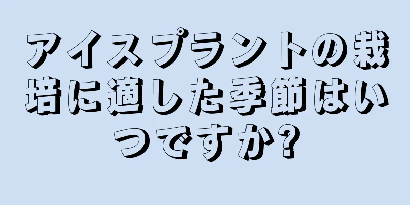 アイスプラントの栽培に適した季節はいつですか?