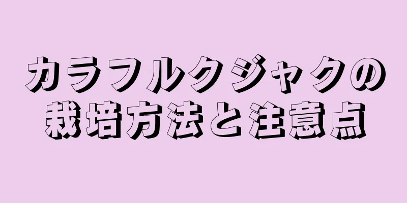 カラフルクジャクの栽培方法と注意点