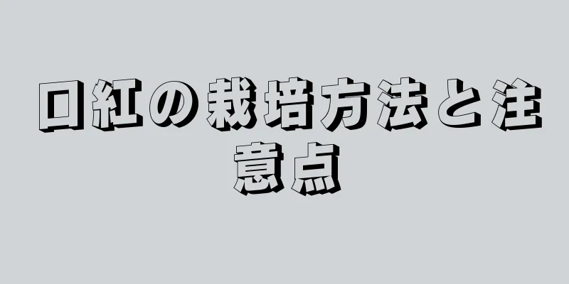 口紅の栽培方法と注意点