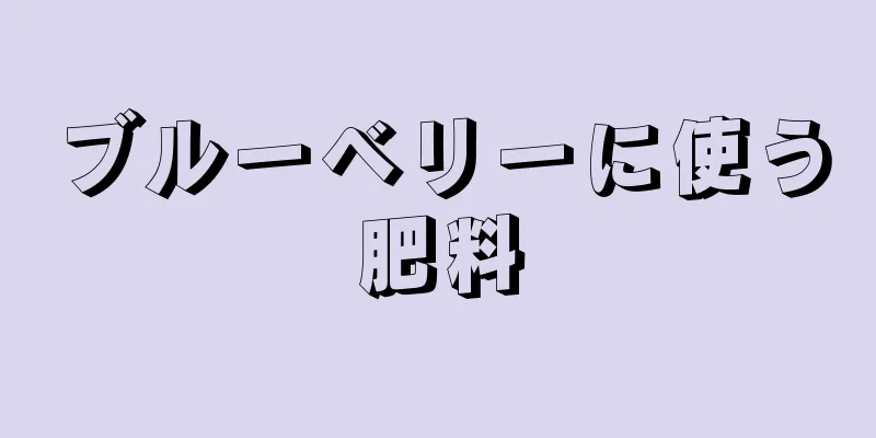 ブルーベリーに使う肥料