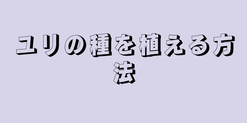 ユリの種を植える方法