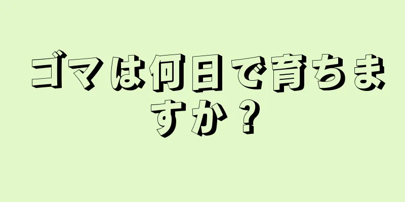 ゴマは何日で育ちますか？