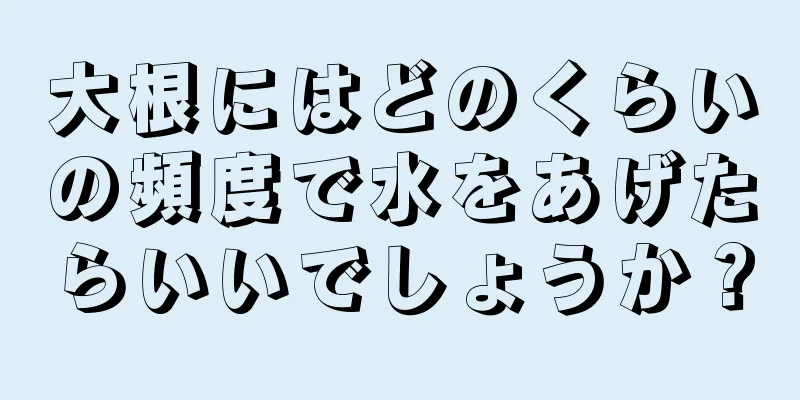 大根にはどのくらいの頻度で水をあげたらいいでしょうか？