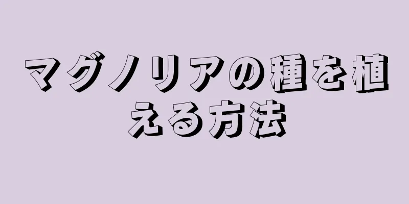 マグノリアの種を植える方法
