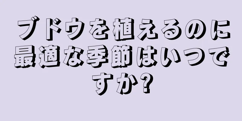 ブドウを植えるのに最適な季節はいつですか?