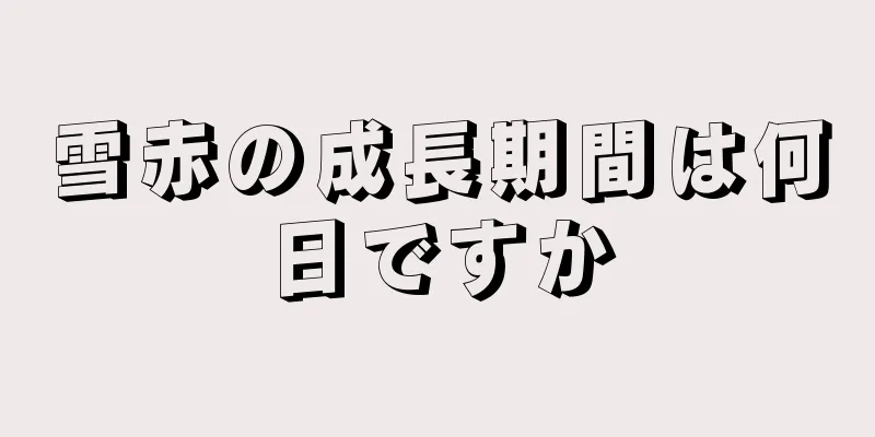 雪赤の成長期間は何日ですか