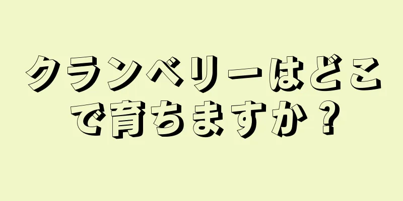 クランベリーはどこで育ちますか？