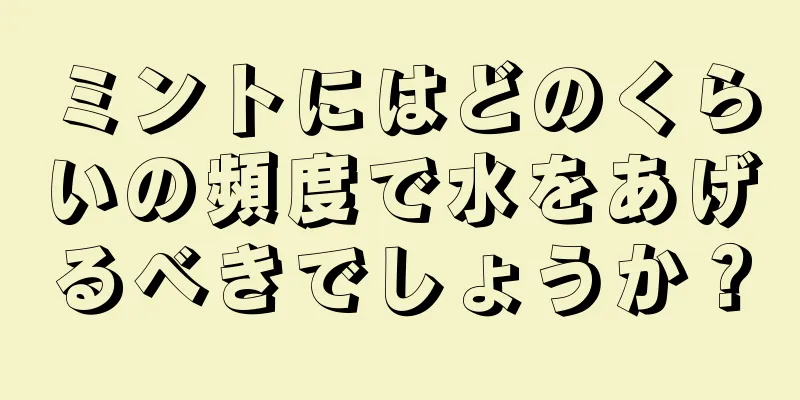 ミントにはどのくらいの頻度で水をあげるべきでしょうか？