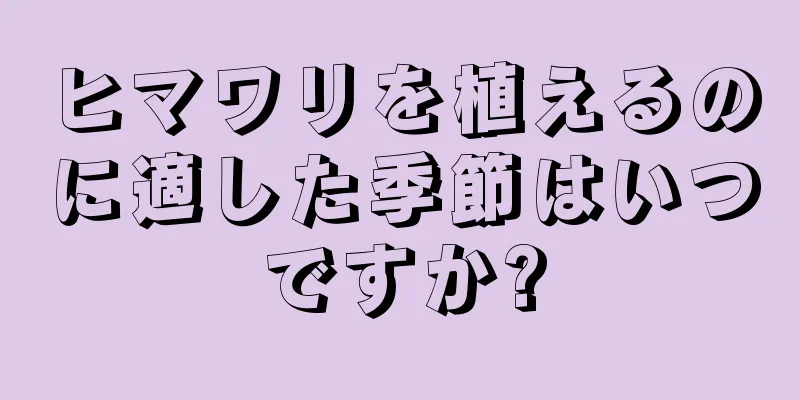 ヒマワリを植えるのに適した季節はいつですか?