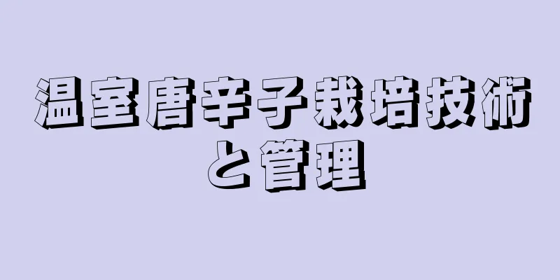 温室唐辛子栽培技術と管理