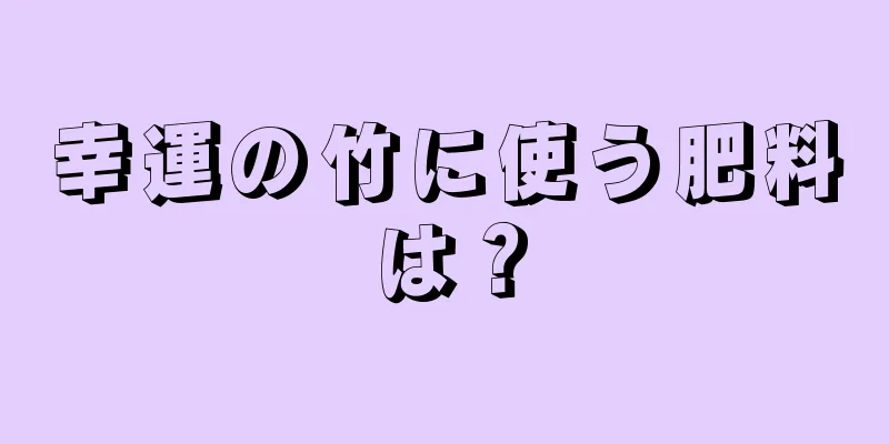 幸運の竹に使う肥料は？