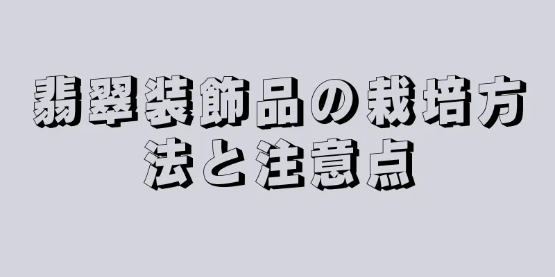 翡翠装飾品の栽培方法と注意点