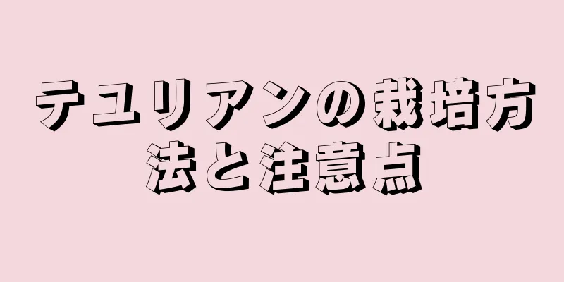 テユリアンの栽培方法と注意点