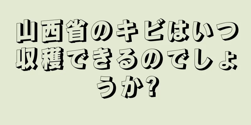 山西省のキビはいつ収穫できるのでしょうか?