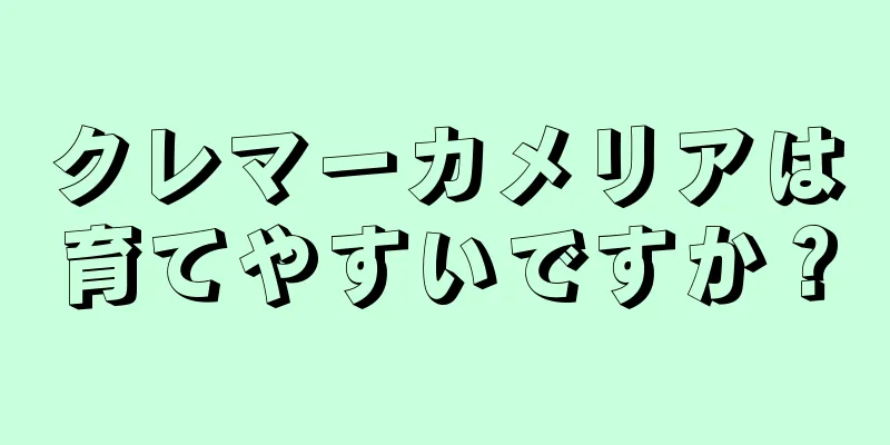 クレマーカメリアは育てやすいですか？