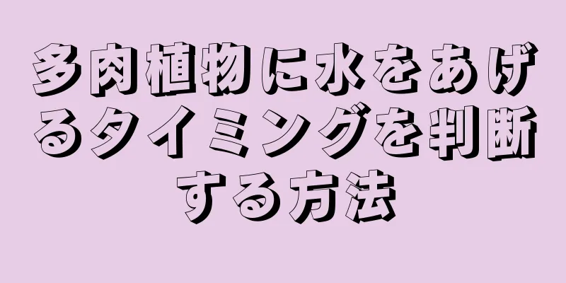 多肉植物に水をあげるタイミングを判断する方法