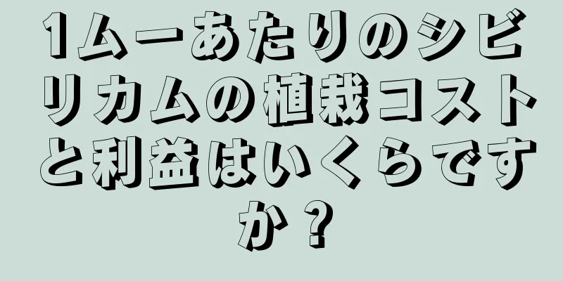1ムーあたりのシビリカムの植栽コストと利益はいくらですか？