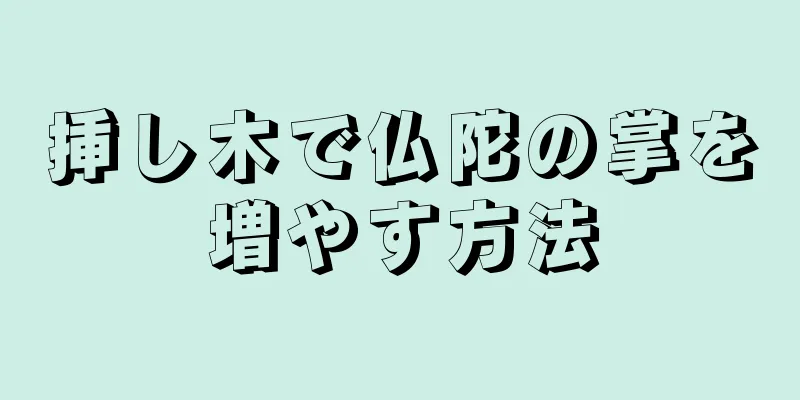 挿し木で仏陀の掌を増やす方法