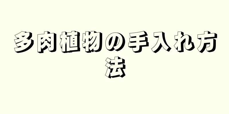 多肉植物の手入れ方法