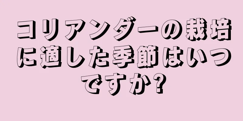 コリアンダーの栽培に適した季節はいつですか?