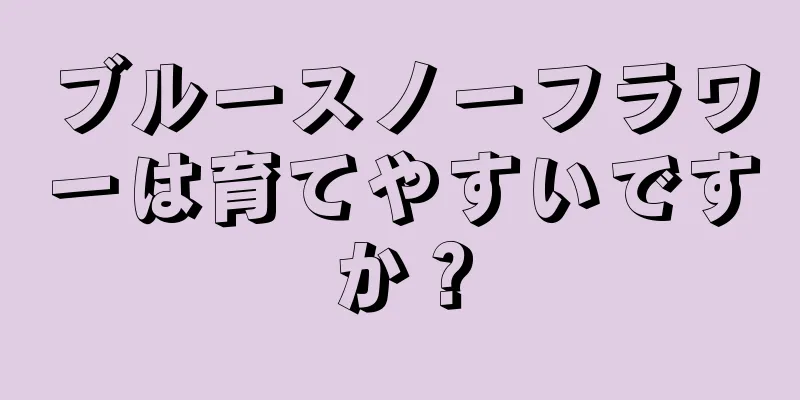 ブルースノーフラワーは育てやすいですか？