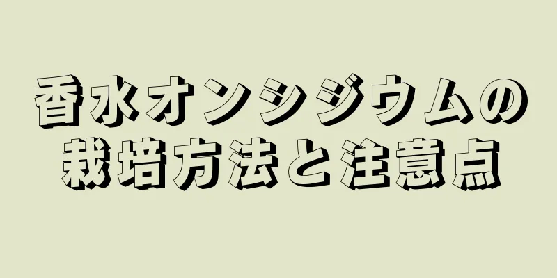 香水オンシジウムの栽培方法と注意点