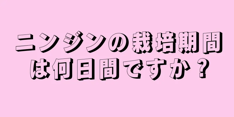 ニンジンの栽培期間は何日間ですか？