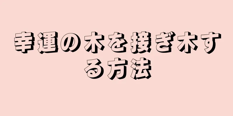 幸運の木を接ぎ木する方法