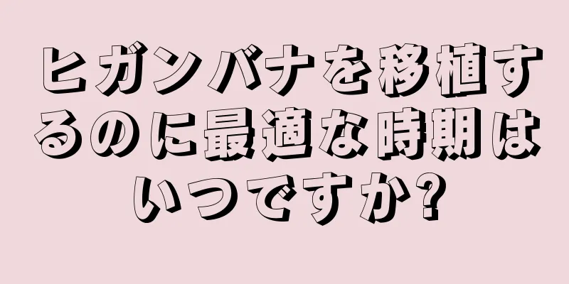 ヒガンバナを移植するのに最適な時期はいつですか?