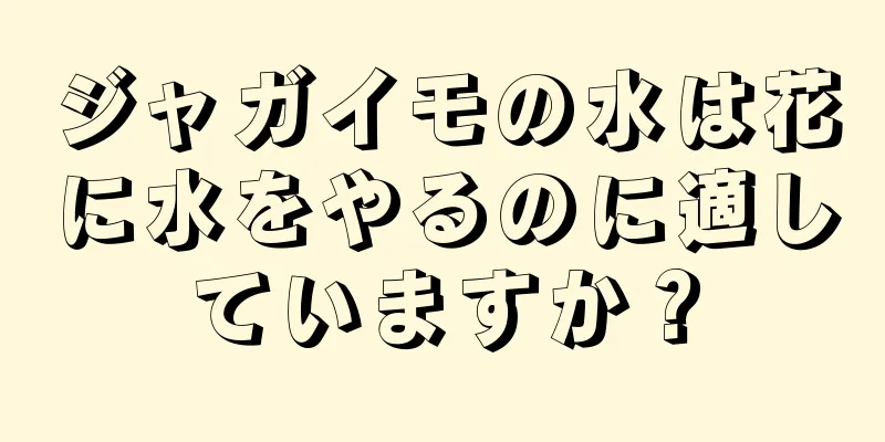 ジャガイモの水は花に水をやるのに適していますか？