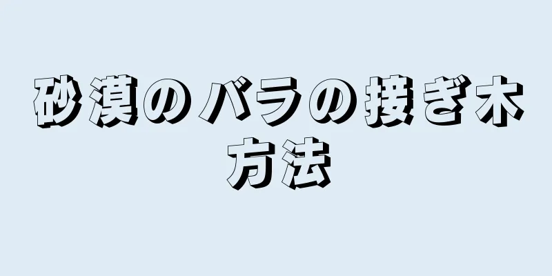 砂漠のバラの接ぎ木方法
