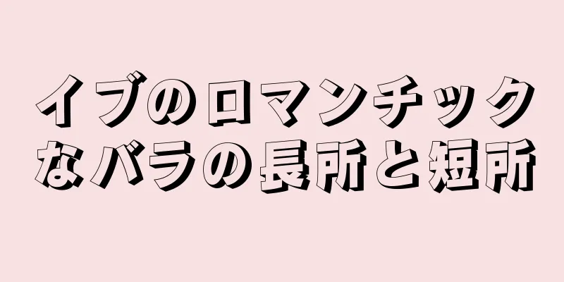 イブのロマンチックなバラの長所と短所