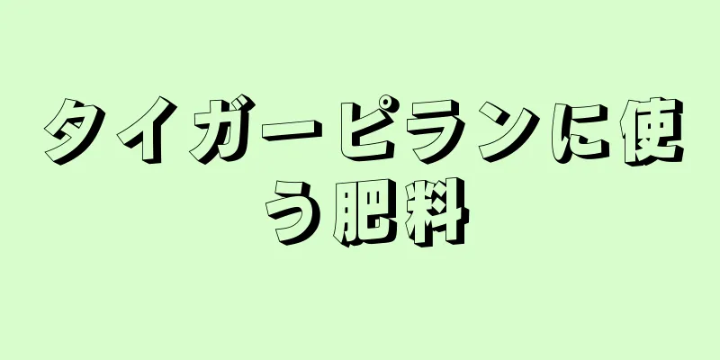 タイガーピランに使う肥料