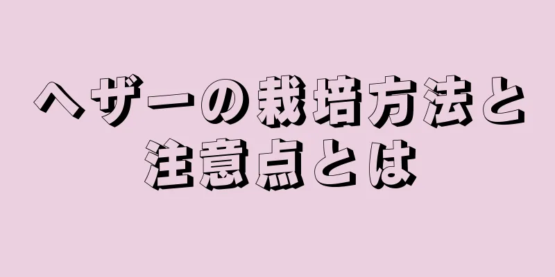 ヘザーの栽培方法と注意点とは
