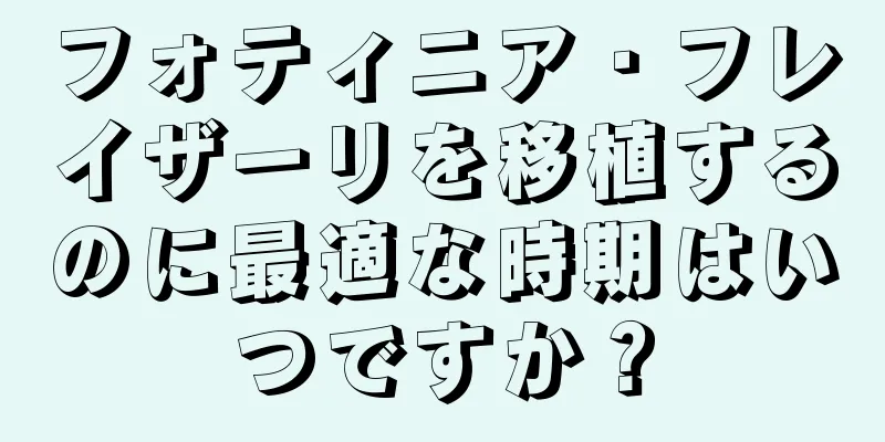 フォティニア・フレイザーリを移植するのに最適な時期はいつですか？